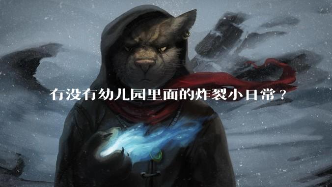有没有幼儿园里面的炸裂小日常?