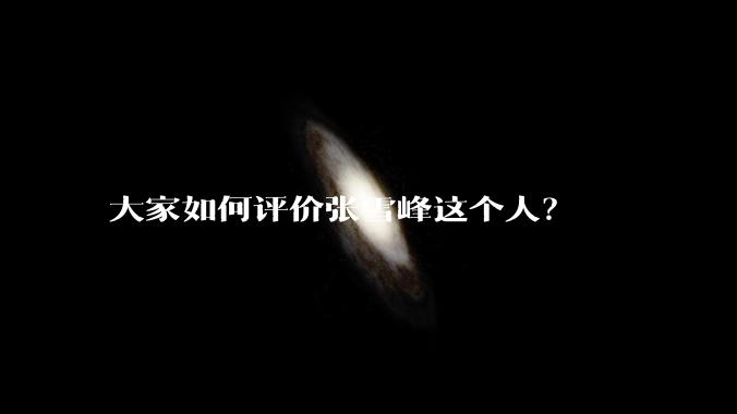 大家如何评价张雪峰这个人？