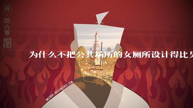 为什么不把公共场所的女厕所设计得比男厕所大一些？