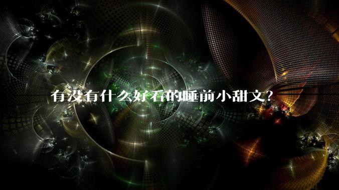 有没有什么好看的睡前小甜文？